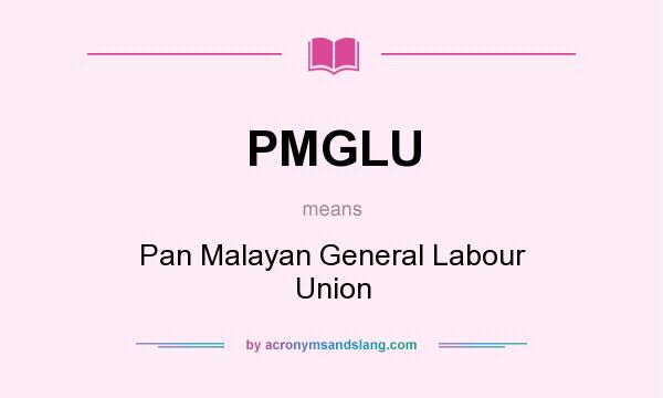 What does PMGLU mean? It stands for Pan Malayan General Labour Union