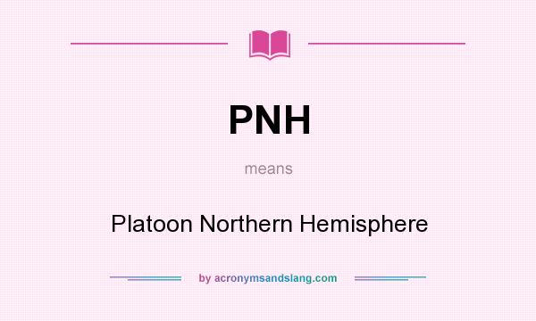 What does PNH mean? It stands for Platoon Northern Hemisphere