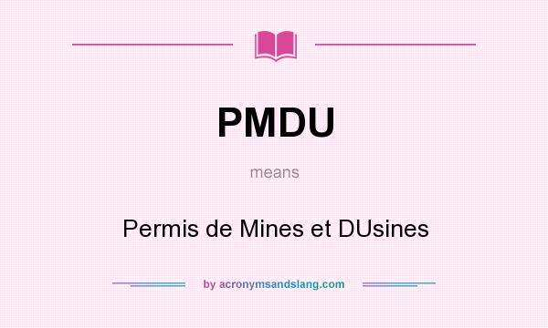 What does PMDU mean? It stands for Permis de Mines et DUsines