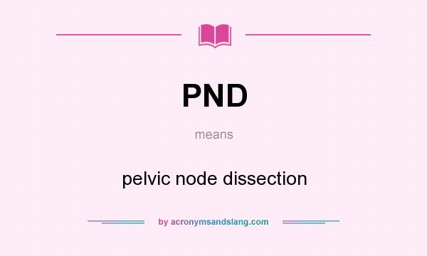 What does PND mean? It stands for pelvic node dissection