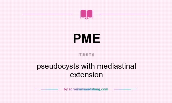 What does PME mean? It stands for pseudocysts with mediastinal extension