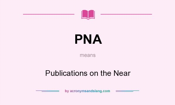 What does PNA mean? It stands for Publications on the Near
