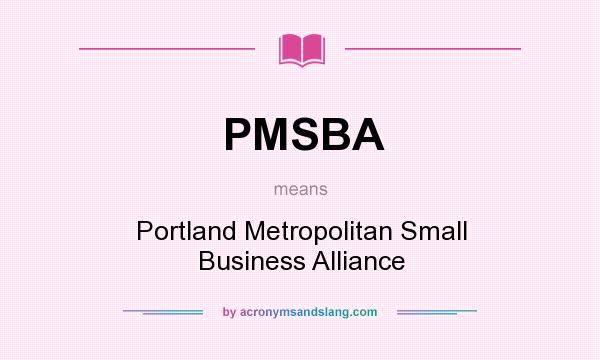 What does PMSBA mean? It stands for Portland Metropolitan Small Business Alliance