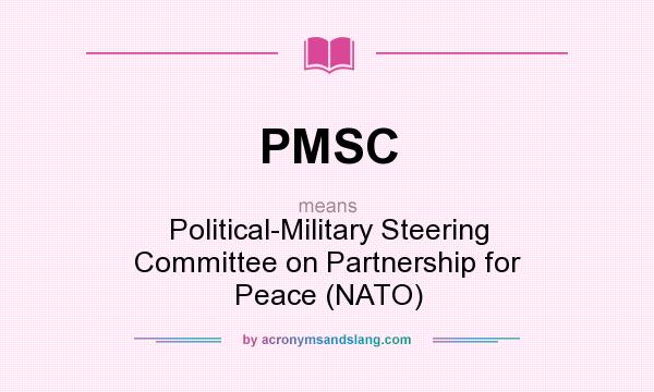 What does PMSC mean? It stands for Political-Military Steering Committee on Partnership for Peace (NATO)