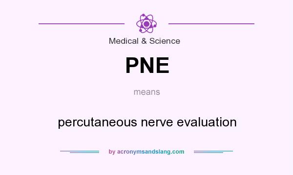 What does PNE mean? It stands for percutaneous nerve evaluation