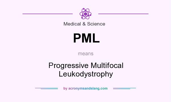 What does PML mean? It stands for Progressive Multifocal Leukodystrophy