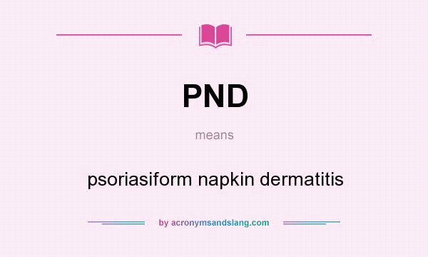 What does PND mean? It stands for psoriasiform napkin dermatitis