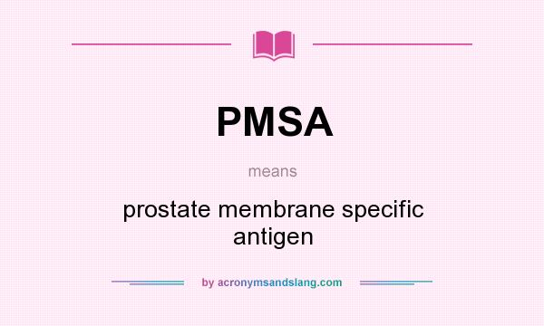 What does PMSA mean? It stands for prostate membrane specific antigen