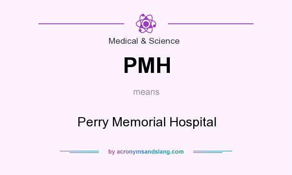 What does PMH mean? It stands for Perry Memorial Hospital