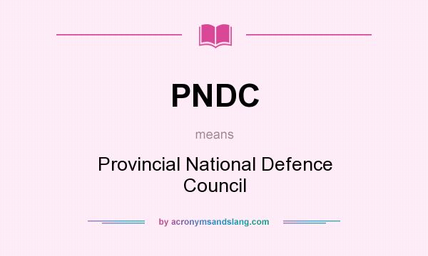 What does PNDC mean? It stands for Provincial National Defence Council
