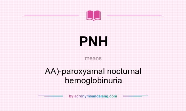 What does PNH mean? It stands for AA)-paroxyamal nocturnal hemoglobinuria