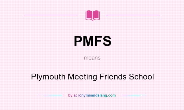 What does PMFS mean? It stands for Plymouth Meeting Friends School