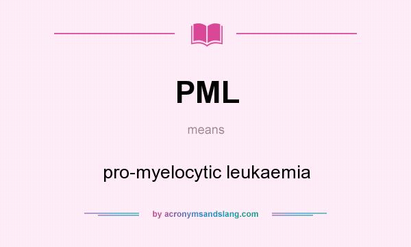What does PML mean? It stands for pro-myelocytic leukaemia