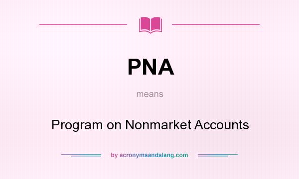 What does PNA mean? It stands for Program on Nonmarket Accounts