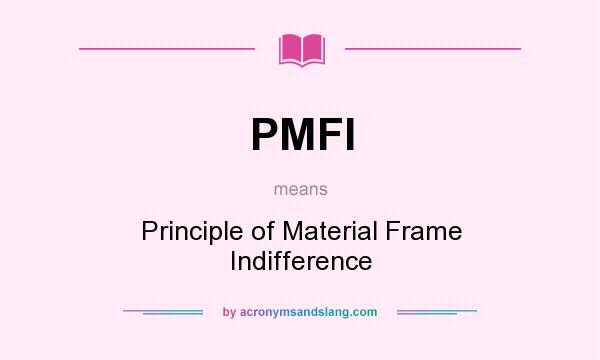 What does PMFI mean? It stands for Principle of Material Frame Indifference