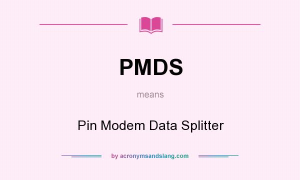 What does PMDS mean? It stands for Pin Modem Data Splitter