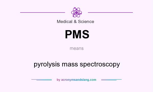 What does PMS mean? It stands for pyrolysis mass spectroscopy