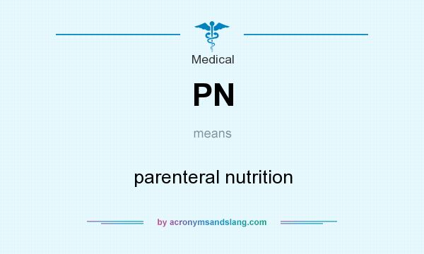 What does PN mean? It stands for parenteral nutrition