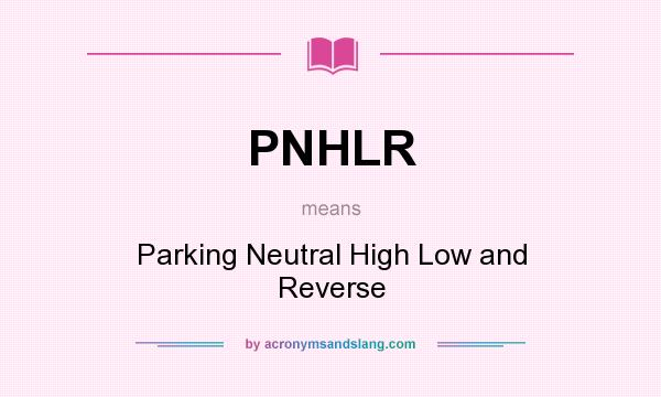 What does PNHLR mean? It stands for Parking Neutral High Low and Reverse