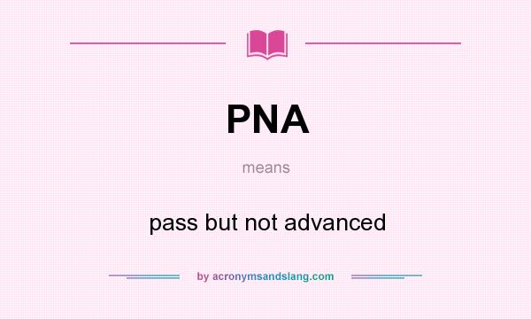 What does PNA mean? It stands for pass but not advanced