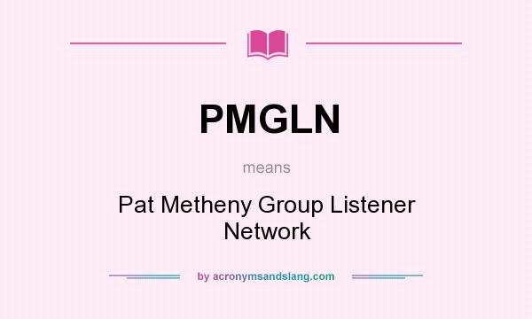 What does PMGLN mean? It stands for Pat Metheny Group Listener Network