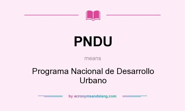 What does PNDU mean? It stands for Programa Nacional de Desarrollo Urbano