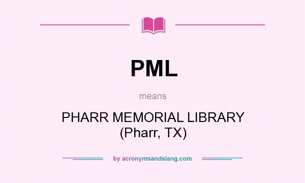 What does PML mean? It stands for PHARR MEMORIAL LIBRARY (Pharr, TX)