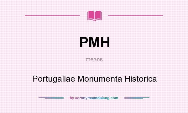 What does PMH mean? It stands for Portugaliae Monumenta Historica