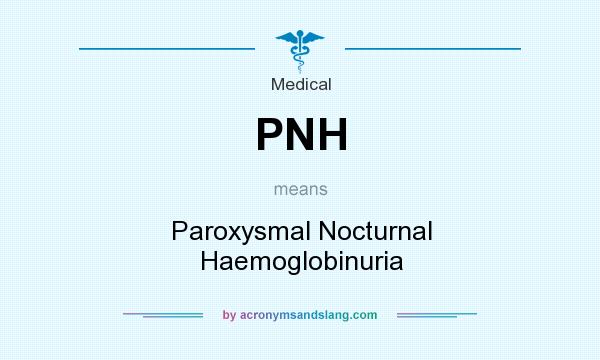 What does PNH mean? It stands for Paroxysmal Nocturnal Haemoglobinuria