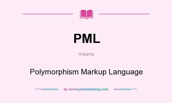 What does PML mean? It stands for Polymorphism Markup Language