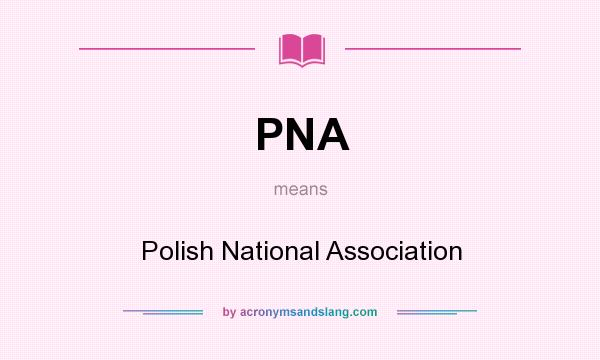 What does PNA mean? It stands for Polish National Association