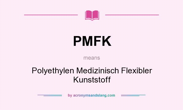 What does PMFK mean? It stands for Polyethylen Medizinisch Flexibler Kunststoff
