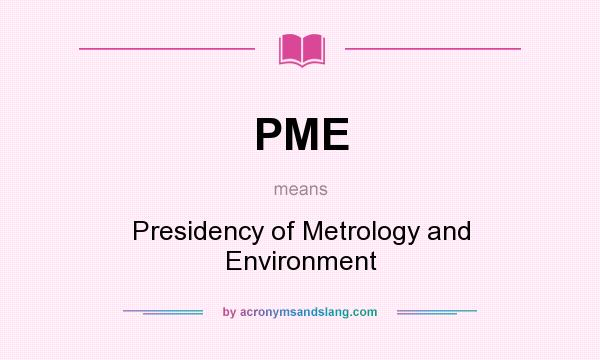 What does PME mean? It stands for Presidency of Metrology and Environment