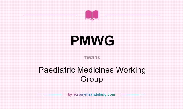 What does PMWG mean? It stands for Paediatric Medicines Working Group