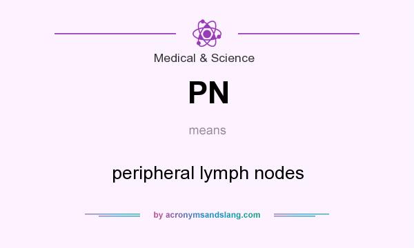 What does PN mean? It stands for peripheral lymph nodes