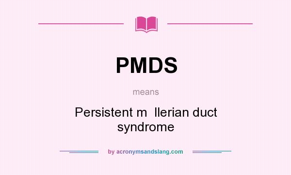 What does PMDS mean? It stands for Persistent m  llerian duct syndrome