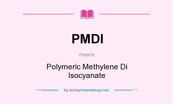 What does PMDI mean? It stands for Polymeric Methylene Di Isocyanate