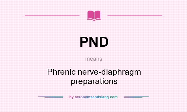 What does PND mean? It stands for Phrenic nerve-diaphragm preparations