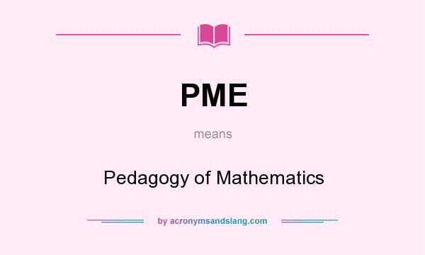 What does PME mean? It stands for Pedagogy of Mathematics