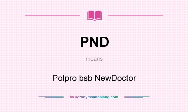 What does PND mean? It stands for Polpro bsb NewDoctor