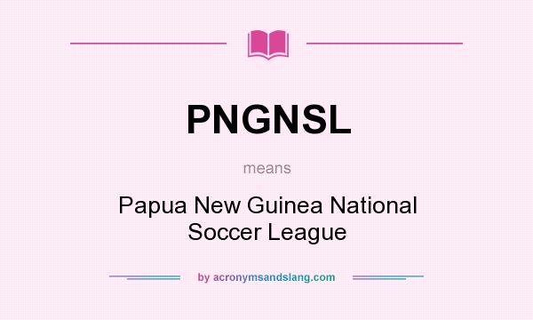 What does PNGNSL mean? It stands for Papua New Guinea National Soccer League
