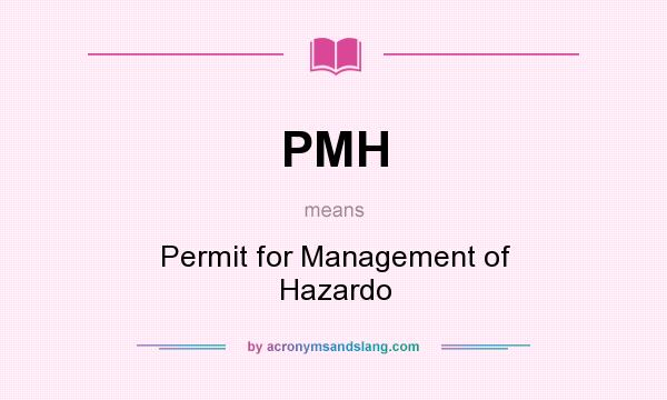 What does PMH mean? It stands for Permit for Management of Hazardo