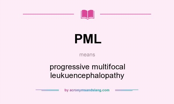 What does PML mean? It stands for progressive multifocal leukuencephalopathy