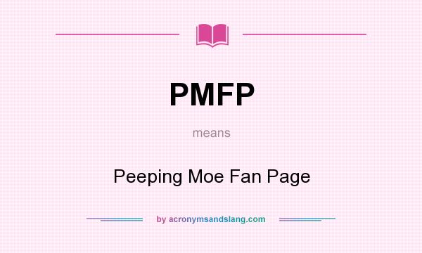 What does PMFP mean? It stands for Peeping Moe Fan Page