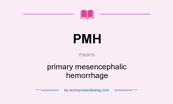 What does PMH mean? It stands for primary mesencephalic hemorrhage