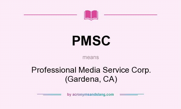 What does PMSC mean? It stands for Professional Media Service Corp. (Gardena, CA)
