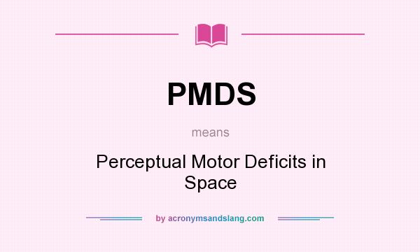 What does PMDS mean? It stands for Perceptual Motor Deficits in Space