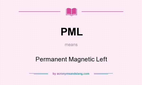 What does PML mean? It stands for Permanent Magnetic Left