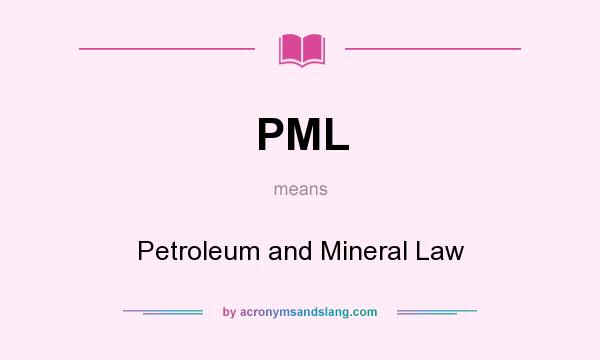 What does PML mean? It stands for Petroleum and Mineral Law
