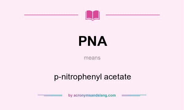 What does PNA mean? It stands for p-nitrophenyl acetate